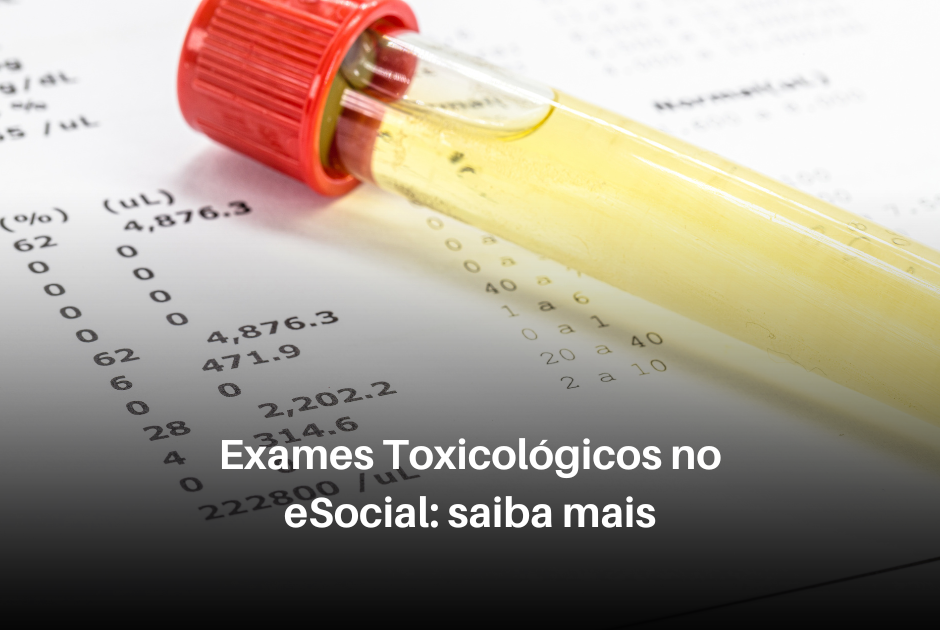 Vamos entender o que diz a lei sobre a volta dos exames toxicológicos ao eSocial, sobre a obrigatoriedade na admissão e como informar no eSocial.